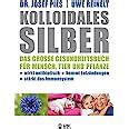 Kolloidales Silber Das große Gesundheitsbuch für Mensch Tier und