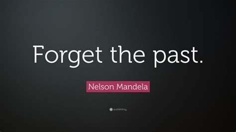 Nelson Mandela Quote “forget The Past ” 23 Wallpapers Quotefancy