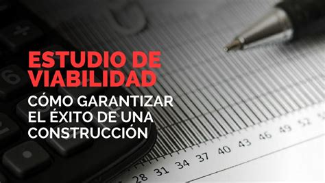 Estudio De Viabilidad C Mo Garantizar El Xito De Una Construcci N