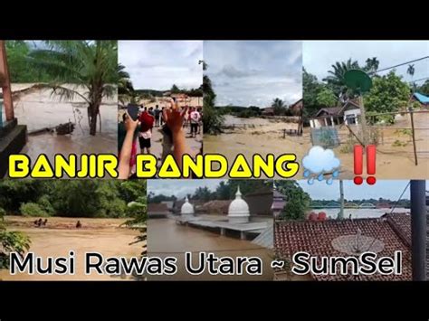 Banjir BandangMusi Rawas Utara SumSel YouTube