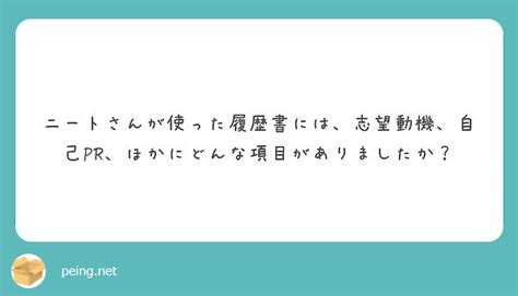 ニートさんが使った履歴書には、志望動機、自己pr、ほかにどんな項目がありましたか？ Peing 質問箱