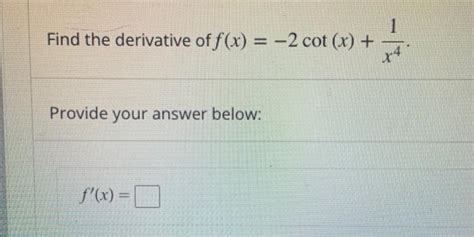 Solved Find The Derivative Of F X Cot X X Provide Your Chegg