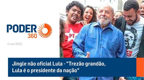 Jingle Não Oficial Lula Trezão Grandão Lula é O Presidente Da Nação