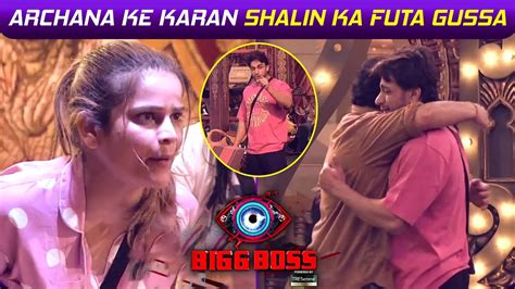 Bigg Boss Update Archana Ke Karan Shalin Ka Futa Gussa Shalin Ne