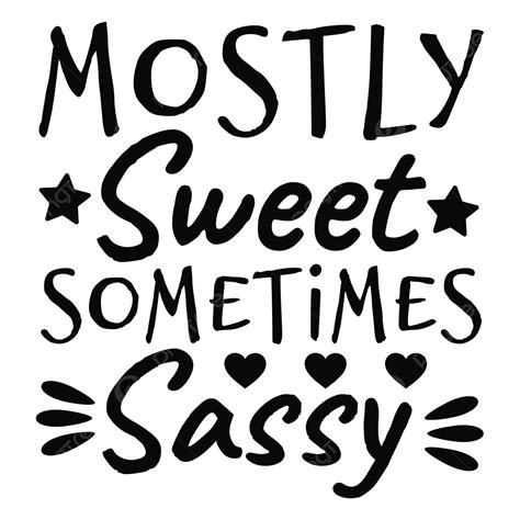 Black Text Hand Lettering Mostly Sweet Sometimes Sassy With Hearts Phrase Svg Sassy Svg Design