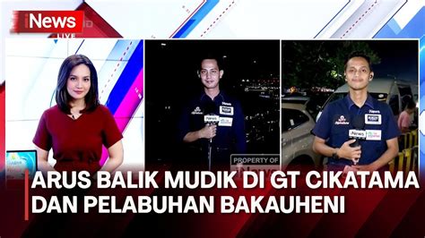 Kondisi Terkini Arus Balik Lebaran Di Gt Cikatama Dan Pelabuhan