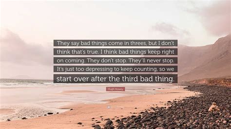 Hugh Howey Quote They Say Bad Things Come In Threes But I Dont