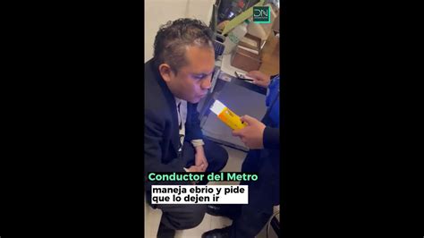 Conductor Del Metro Maneja Ebrio Y Pide Que Lo Dejen Ir Para Que No Lo