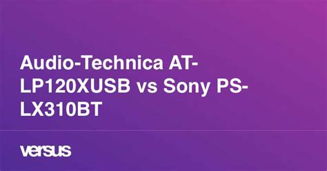 Audio-Technica AT-LP120XUSB vs Sony PS-LX310BT: What is the difference?