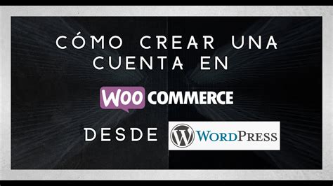 Como Crear Una Cuenta En Woocommerce Desde Wordpress Mi Wordpress Tutoriales Gratis De Wordpress