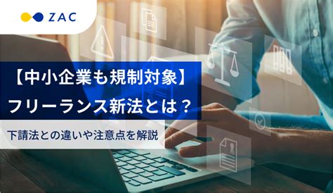 【中小企業も規制対象】フリーランス新法とは？下請法との違いや注意点を解説｜zac Blog｜企業の生産性向上を応援するブログ｜株式会社オロ