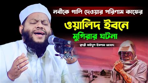 নবীকে গালি দেওয়ার পরিণাম কাফের ওয়ালিদ ইবনে মুগিরার ঘটনাক্বারী সাইদুল