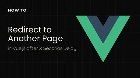 How To Redirect To Another Page In Vue Js After X Seconds Delay