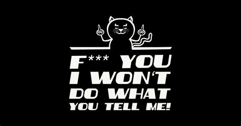 I Wont Do What You Tell Me Fuck You Sticker TeePublic