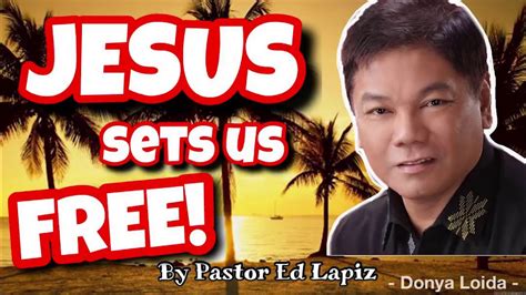 Jesus Sets Us Free Pastor Ed Lapiz Sermon 😇🙏 Youtube