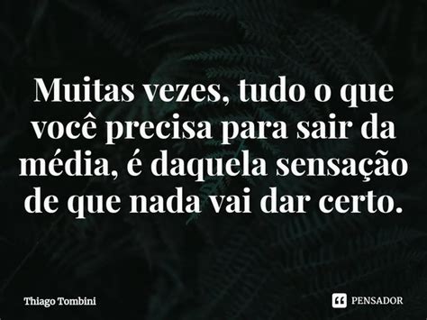 ⁠muitas Vezes Tudo O Que Você Thiago Tombini Pensador