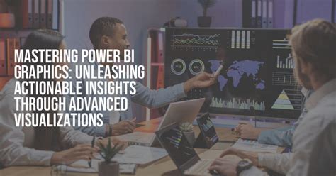 Mastering Power Bi Graphics Unleashing Actionable Insights Through