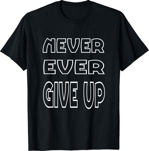 Never Ever Give Up T Shirt T Shirt Amazon Co Uk Clothing