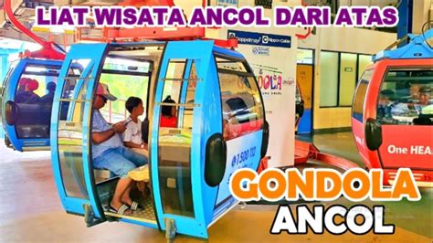 GONDOLA ANCOL Sensasi Naik Kereta Gantung Di Taman Impian Jaya Ancol