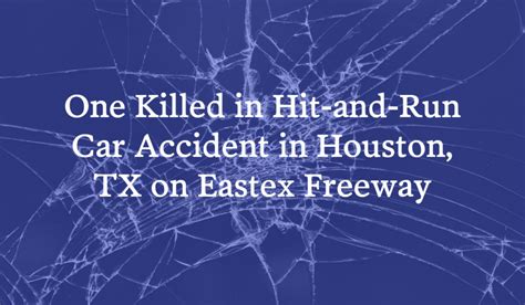 One Killed In Hit And Run Car Accident On Eastex Freeway In Houston Accident News Daily