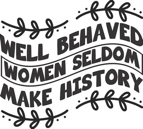 Premium Vector Well Behaved Women Seldom Make History