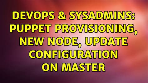 Devops Sysadmins Puppet Provisioning New Node Update Configuration