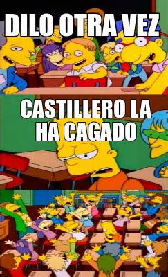 Meme Creator Funny Dilo Otra Vez Castillero La Ha Cagado Meme