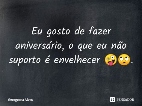 ⁠eu Gosto De Fazer Aniversário O Que Georgeana Alves Pensador