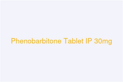 Phenobarbitone Tablet IP 30mg