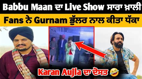 Sidhu Moose Wala Babbu Maan Live Show Gurnam ਭੁੱਲਰ New Song Today News Karan Aujla