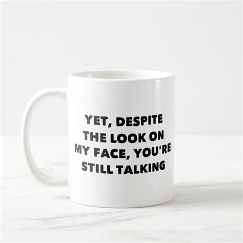 Yet Despite The Look On My Face Youre Still Talk Coffee Mug Zazzle