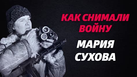 «КАК СНИМАЛИ ВОЙНУ». Эпизод 7. Мария Сухова - YouTube