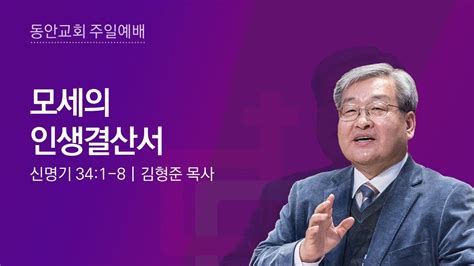 [동안교회] 2022년 12월 11일 주일예배 모세의 인생결산서 신명기 34 1 8 김형준 목사 Youtube