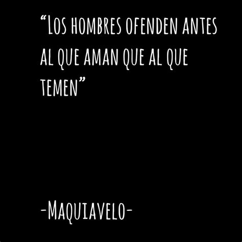 Los Hombres Ofenden Antes Al Que Aman Que Al Que Temen Maquiavelo