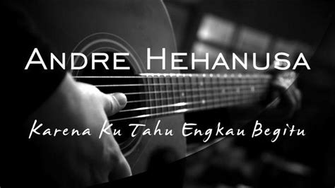 Chord Kunci Gitar Lagu Karena Ku Tahu Engkau Begitu KKEB Andre