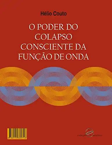 O Poder Do Colapso Consciente Da Fun O De Onda H Lio Couto Pdf