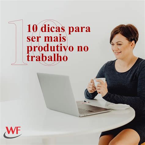 10 Dicas Para Ser Mais Produtivo No Trabalho Wf Estruturas And Sistemas