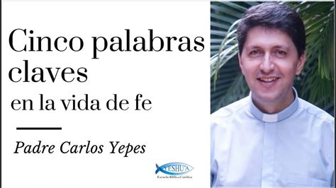 Padre Carlos Yepes 5 Palabras Claves En La Vida De Fe YouTube