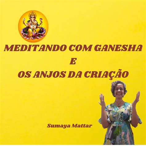 Meditando Com Ganesha E Os Anjos Da CriaÇÃo Sumaya Mattar Hotmart