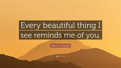 Mariana Zapata Quote “every Beautiful Thing I See Reminds Me Of You”