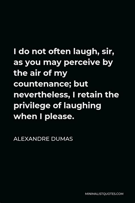 Alexandre Dumas Quote I Do Not Often Laugh Sir As You May Perceive