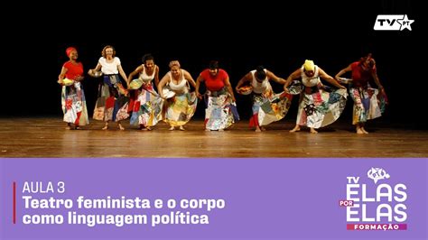 Vocalidades Performativas No Teatro Narrativo Feminista - Tv Elas Por Elas 29/10 | Aula 03 - Teatro feminista e o corpo como ...