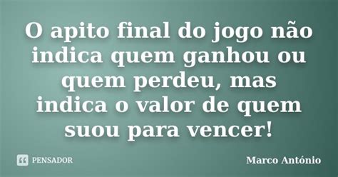 O Apito Final Do Jogo Não Indica Quem Marco Antônio Pensador