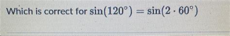 Solved which is correct for sin (120 degree) = sin (2x60 | Chegg.com