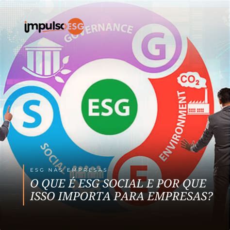 O Que é Esg Social E Por Que Isso Importa Para Empresas Impulso Esg