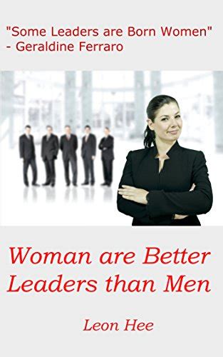 Women Are Better Leaders Than Men 10 Reasons Why Women Make Better