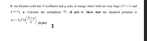 Solved An Einstein Solid Has N Oscillators And Q Units Of Chegg