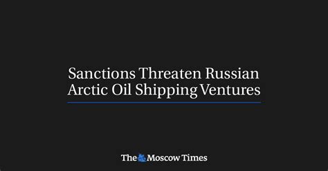 Sanctions Threaten Russian Arctic Oil Shipping Ventures