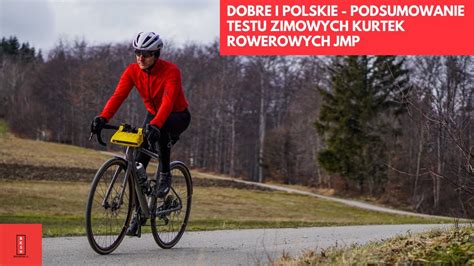 Dobre I Z Polski Podsumowanie Testu Zimowych Kurtek Rowerowych Jmp