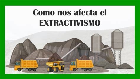 Que Es El Extractivismo Y Como Afecta Nuestras Vidas YouTube